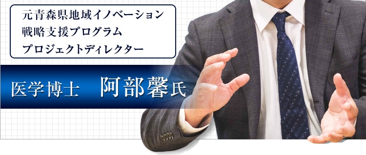 元青森県地域イノベーション戦略支援プログラムプロジェクトディレクター 医学博士　阿部馨氏