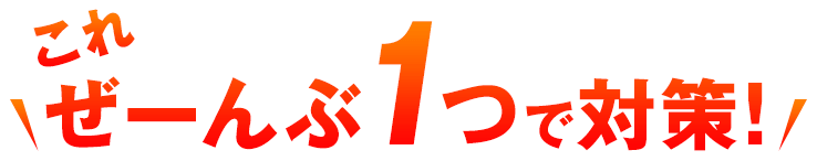 これぜーんぶ1つで対策!