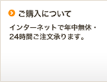 【ご購入について】インターネットで年中無休・24時間ご注文承ります。