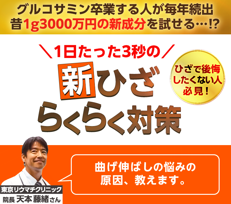 1日たった3秒らくらく新ひざ対策　ひざで後悔したくない人必見！　グルコサミン卒業する人が毎年続々　1g3000万円の成分が試せる